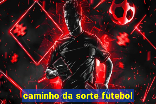 caminho da sorte futebol